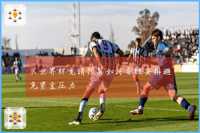 买世界杯竞猜预算如何合理安排避免资金压力
