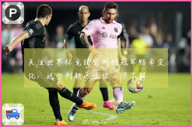 关注世界杯竞猜官网的冠军赔率变化，这些判断方法你必须了解